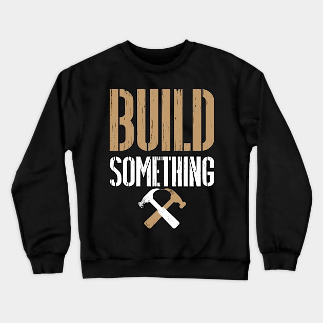 Build Something Carpentry Shirt Crewneck Sweatshirt by machasting